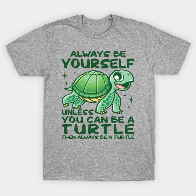 Always Be Yourself Unless You Can Be A Turtle T-Shirt by PnJ